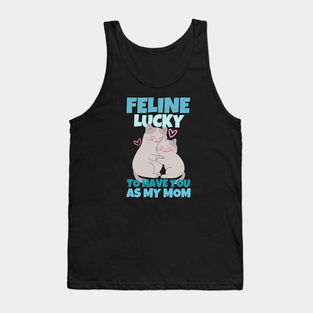 Feline Lucky To Have You As My Mom Tank Top by ricricswert